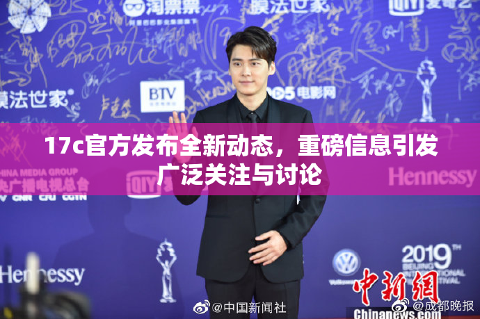17c官方发布全新动态，重磅信息引发广泛关注与讨论