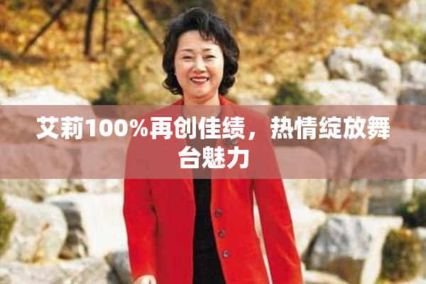艾莉100%再创佳绩，热情绽放舞台魅力