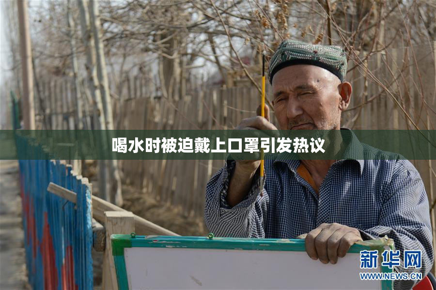 喝水时被迫戴上口罩引发热议