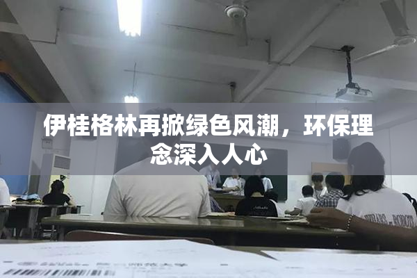 伊桂格林再掀绿色风潮，环保理念深入人心