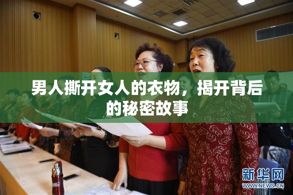 男人撕开女人的衣物，揭开背后的秘密故事