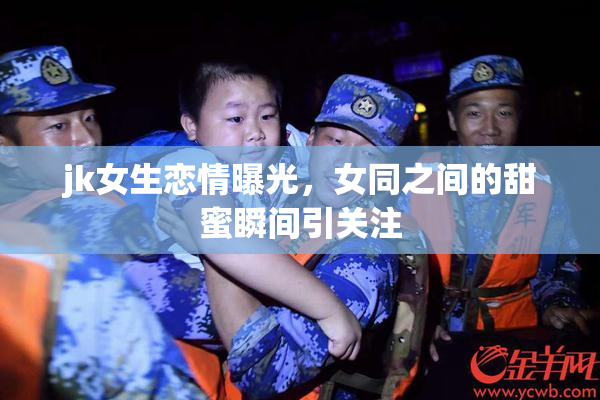 jk女生恋情曝光，女同之间的甜蜜瞬间引关注
