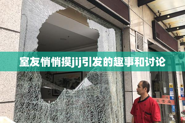 室友悄悄摸jij引发的趣事和讨论