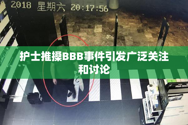 护士推搡BBB事件引发广泛关注和讨论