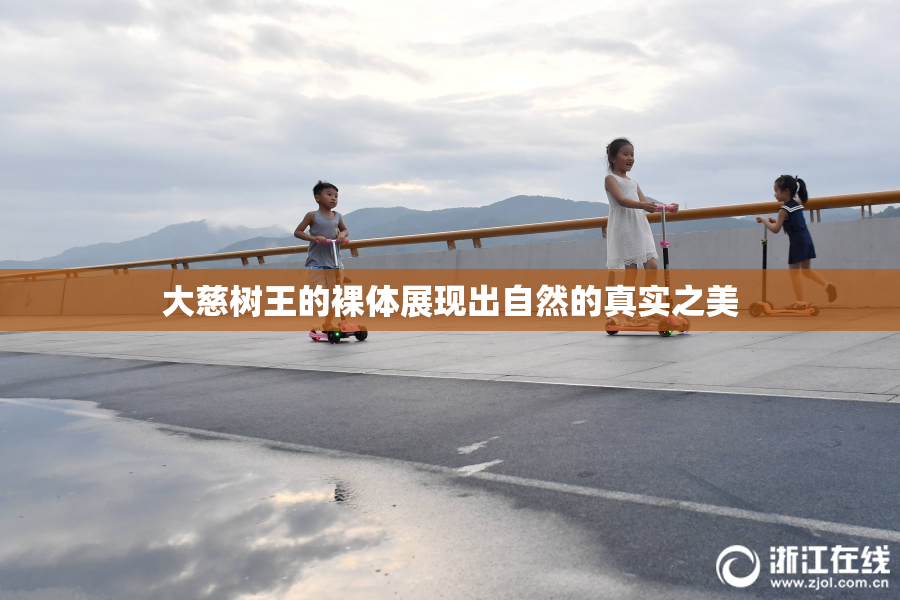 大慈树王的裸体展现出自然的真实之美