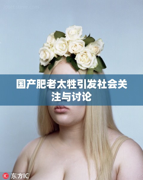 国产肥老太牲引发社会关注与讨论