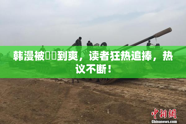 韩漫被❌‌到爽，读者狂热追捧，热议不断！