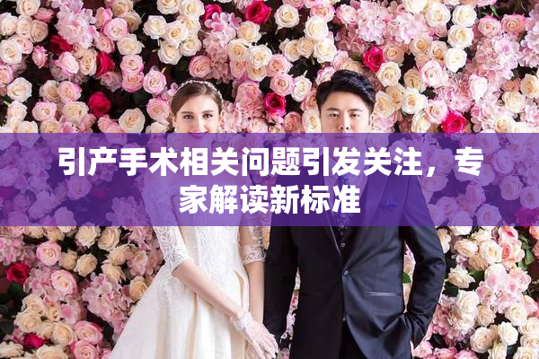 引产手术相关问题引发关注，专家解读新标准