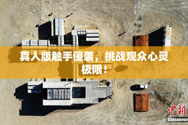 真人版触手侵袭，挑战观众心灵极限！