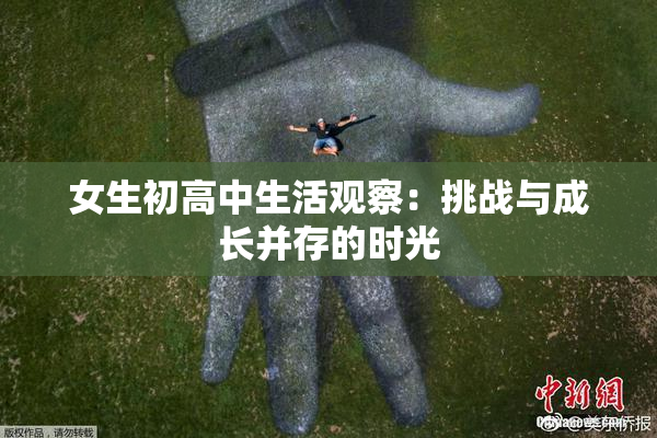 女生初高中生活观察：挑战与成长并存的时光