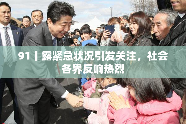 91丨露紧急状况引发关注，社会各界反响热烈
