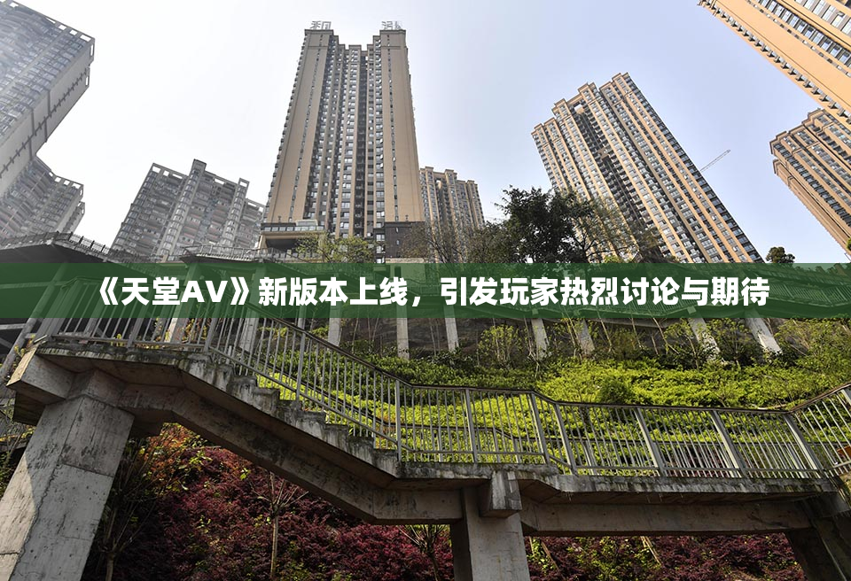 《天堂A∨》新版本上线，引发玩家热烈讨论与期待