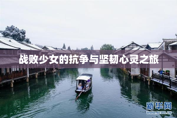 战败少女的抗争与坚韧心灵之旅