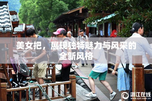 美女把，展现独特魅力与风采的全新风格