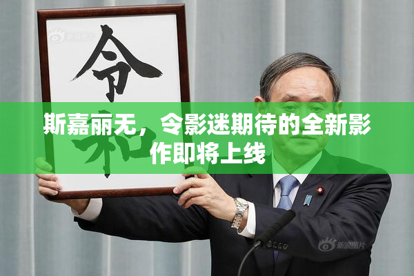 斯嘉丽无，令影迷期待的全新影作即将上线