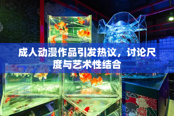 成人动漫作品引发热议，讨论尺度与艺术性结合