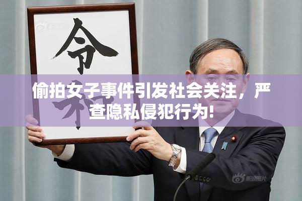 偷拍女子事件引发社会关注，严查隐私侵犯行为!