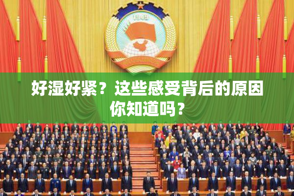 好湿好紧？这些感受背后的原因你知道吗？