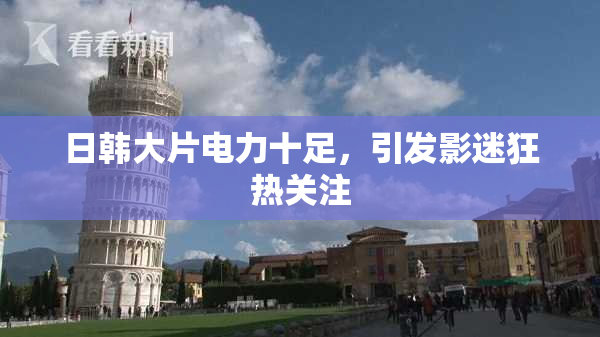 日韩大片电力十足，引发影迷狂热关注