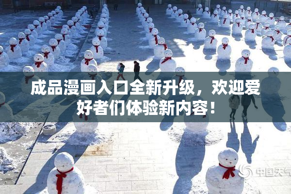 成品漫画入口全新升级，欢迎爱好者们体验新内容！