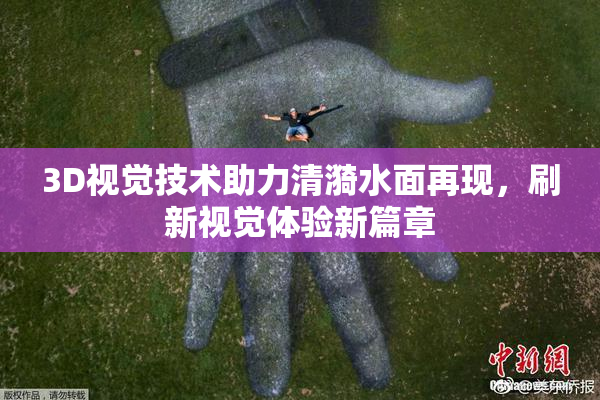 3D视觉技术助力清漪水面再现，刷新视觉体验新篇章