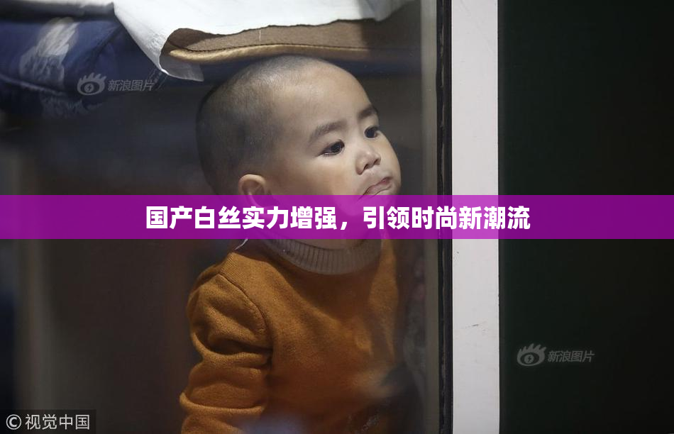 国产白丝实力增强，引领时尚新潮流