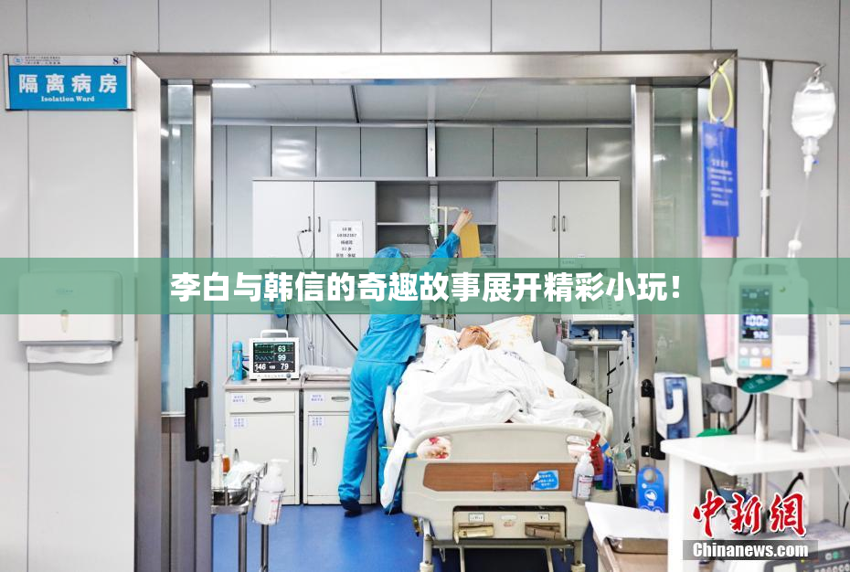 李白与韩信的奇趣故事展开精彩小玩！