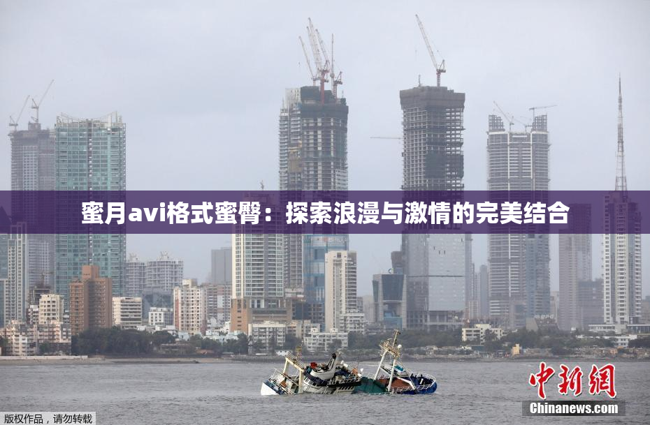 蜜月avi格式蜜臀：探索浪漫与激情的完美结合