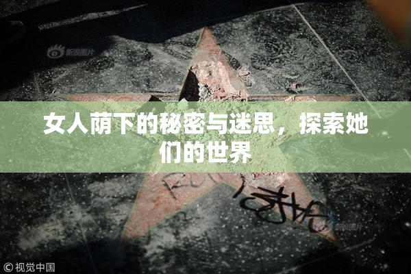 女人荫下的秘密与迷思，探索她们的世界