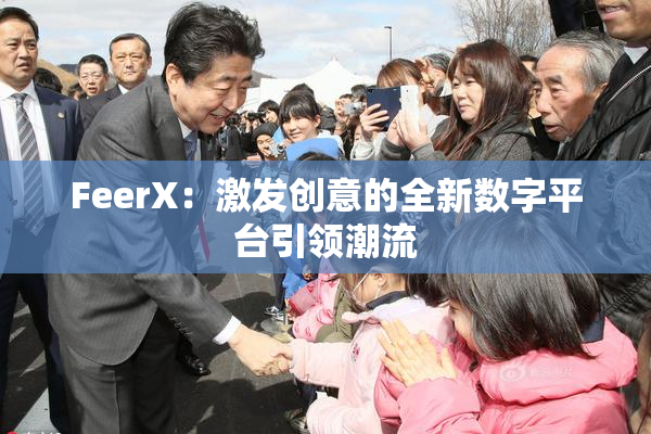 FeerX：激发创意的全新数字平台引领潮流