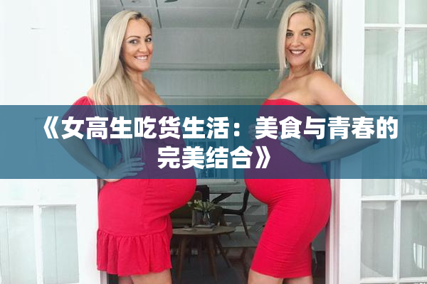 《女高生吃货生活：美食与青春的完美结合》