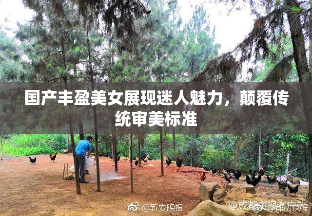 国产丰盈美女展现迷人魅力，颠覆传统审美标准