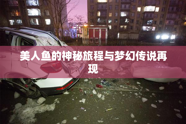 美人鱼的神秘旅程与梦幻传说再现