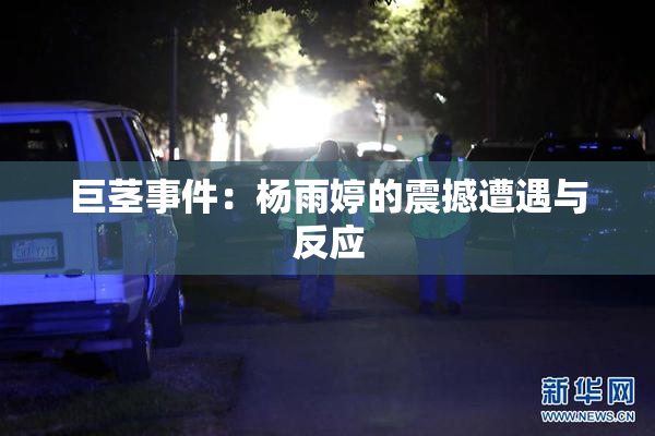 巨茎事件：杨雨婷的震撼遭遇与反应