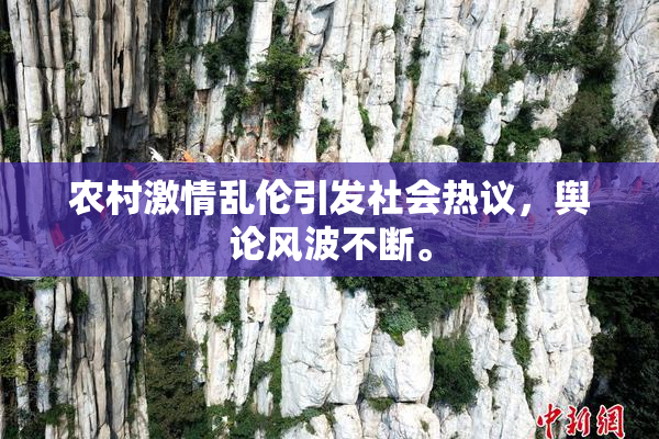 农村激情乱伦引发社会热议，舆论风波不断。