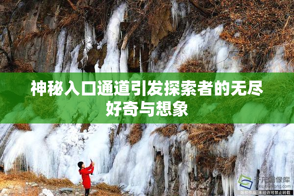 神秘入口通道引发探索者的无尽好奇与想象