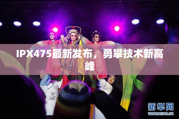 IPX475最新发布，勇攀技术新高峰