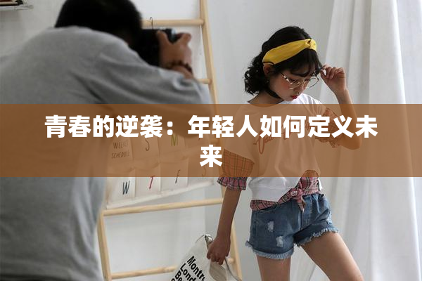 青春的逆袭：年轻人如何定义未来