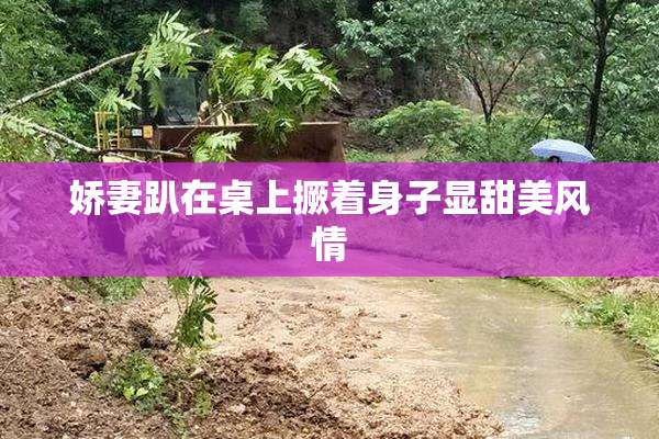 娇妻趴在桌上撅着身子显甜美风情