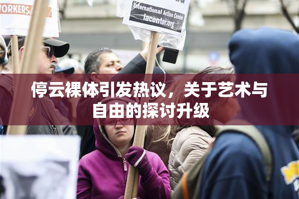 停云裸体引发热议，关于艺术与自由的探讨升级