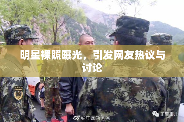 明星裸照曝光，引发网友热议与讨论