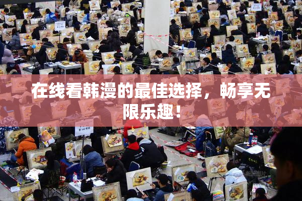 在线看韩漫的最佳选择，畅享无限乐趣！