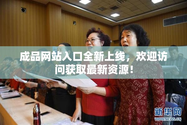 成品网站入口全新上线，欢迎访问获取最新资源！