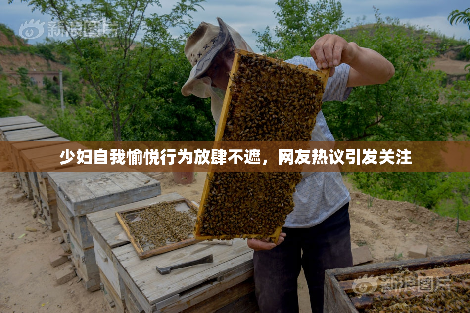 少妇自我愉悦行为放肆不遮，网友热议引发关注