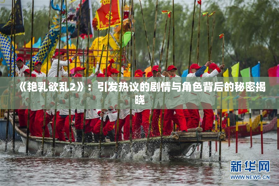 《艳乳欲乱2》：引发热议的剧情与角色背后的秘密揭晓