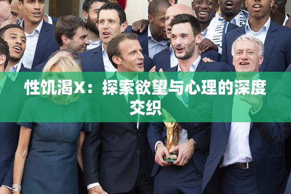性饥渴X：探索欲望与心理的深度交织