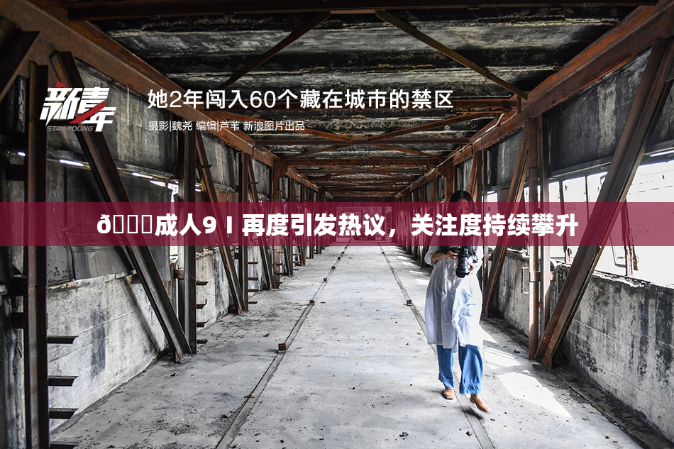 🔞成人9Ⅰ再度引发热议，关注度持续攀升