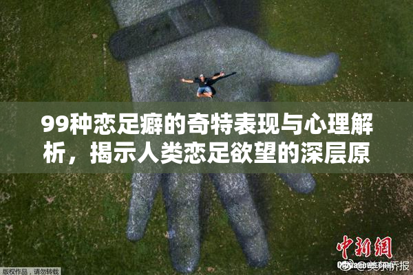 99种恋足癖的奇特表现与心理解析，揭示人类恋足欲望的深层原因
