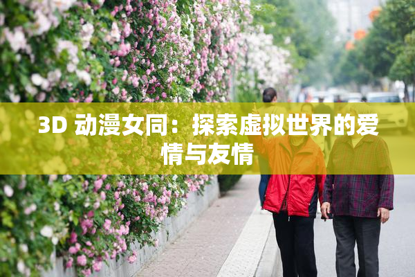3D 动漫女同：探索虚拟世界的爱情与友情