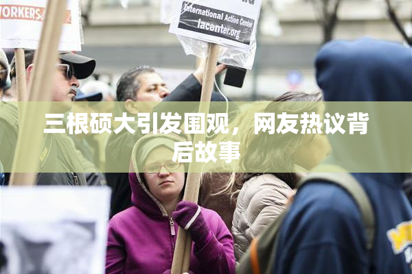 三根硕大引发围观，网友热议背后故事